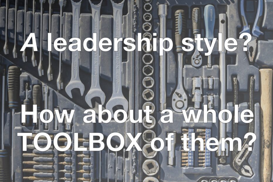Photo of tools with the caption 'A leadership style' and 'How about a whole TOOLBOX of them?'